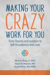 book Making Your Crazy Work for You: From Isolation to Self-Acceptance, Compassionate Empathy, and Love