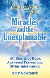 book Chicken Soup for the Soul: Miracles and the Unexplainable: 101 Stories of Hope, Answered Prayers, and Divine Intervention