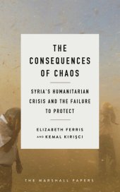 book The Consequences of Chaos: Syria's Humanitarian Crisis and the Failure to Protect