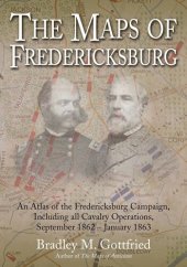 book The Maps of Fredericksburg: An Atlas of the Fredericksburg Campaign, Including all Cavalry Operations, September 18, 1862 - January 22, 1863