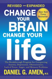 book Change Your Brain, Change Your Life (Revised and Expanded): The Breakthrough Program for Conquering Anxiety, Depression, Obsessiveness, Lack of Focus, Anger, and Memory Problems