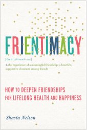 book Frientimacy: How to Deepen Friendships for Lifelong Health and Happiness