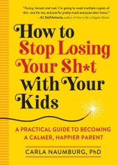 book How to Stop Losing Your Sh*t with Your Kids: A Practical Guide to Becoming a Calmer, Happier Parent