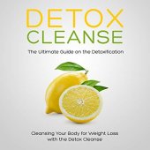 book Detox Cleanse: The Ultimate Guide on the Detoxification: Cleansing Your Body for Weight Loss with the Detox Cleanse