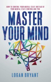 book Master Your Mind: How to Control Your Mental State Instead of Your Mental State Controlling You