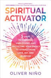 book Spiritual Activator: 5 Steps to Clearing, Unblocking, and Protecting Your Energy to Attract More Love, Joy, and Purpose