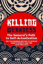 book Killing Weakness: The Samurai’s Path to Self-Actualization : Use This Warrior Method to Develop Inner Strength and Find Your True Path