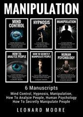 book Manipulation: 6 Manuscripts: Mind Control, Hypnosis, Manipulation, How To Analyze People, How To Secretly Manipulate People, Human Psychology