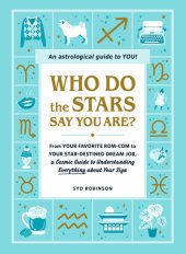 book Who Do the Stars Say You Are?: From Your Favorite Rom-Com to Your Star-Destined Dream Job, a Cosmic Guide to Understanding Everything about Your Sign