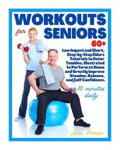 book Workouts for Seniors 60+: Low Impact and Short, Step-by-Step Elders Tutorials to Deter Tumbles, Illustrated to Perform at Home to Greatly Improve Stamina, Balance, and Self Confidence.