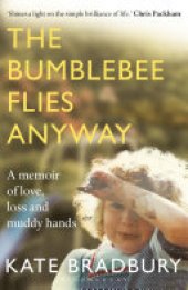 book The Bumblebee Flies Anyway: A memoir of love, loss and muddy hands