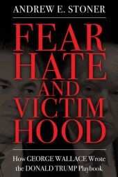 book Fear, Hate, and Victimhood: How George Wallace Wrote the Donald Trump Playbook (Race, Rhetoric, and Media Series)