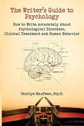 book The Writer's Guide to Psychology: How to Write Accurately about Psychological Disorders, Clinical Treatment and Human Behavior