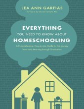 book Everything You Need to Know about Homeschooling: A Comprehensive, Easy-to-Use Guide for the Journey from Early Learning through Graduation