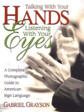 book Talking With Your Hands, Listening With Your Eyes: A Complete Photographic Guide to American Sign Language