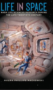 book Life in Space: NASA Life Sciences Research during the Late Twentieth Century