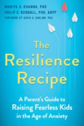 book The Resilience Recipe: A Parent's Guide to Raising Fearless Kids in the Age of Anxiety