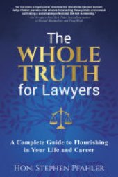 book The Whole Truth for Lawyers: A Complete Guide to Flourishing in Your Life and Career