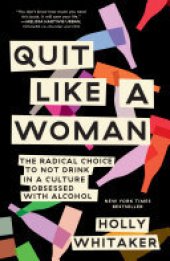 book Quit Like a Woman: The Radical Choice to Not Drink in a Culture Obsessed with Alcohol