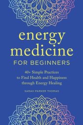 book Energy Medicine for Beginners: 40+ Simple Practices to Find Health and Happiness through Energy Healing