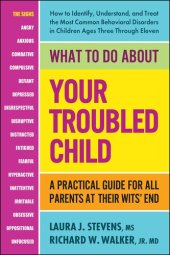 book What to Do About Your Troubled Child: A Practical Guide for All Parents at Their Wits' End