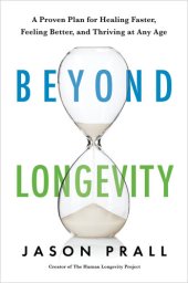 book Beyond Longevity: A Proven Plan for Healing Faster, Feeling Better, and Thriving at Any Age