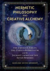 book Hermetic Philosophy and Creative Alchemy: The Emerald Tablet, the Corpus Hermeticum, and the Journey through the Seven Spheres