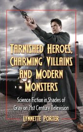 book Tarnished Heroes, Charming Villains and Modern Monsters: Science Fiction in Shades of Gray on 21st Century Television