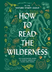 book How to Read the Wilderness: An Illustrated Guide to North American Flora and Fauna