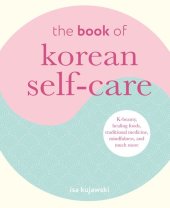 book The Book of Korean Self-Care: K-beauty, healing foods, traditional medicine, mindfulness, and much more