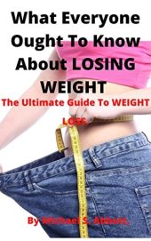 book What Everyone Ought To Know About LOSING WEIGHT: The Ultimate Guide To WEIGHT LOSS