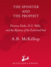 book The Spinster and the Prophet: Florence Deeks, H.G. Wells, and the Mystery of the Purloined Past