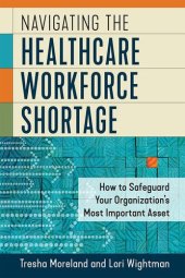 book Navigating the Healthcare Workforce Shortage: How to Safeguard Your Organization’s Most Important Asset