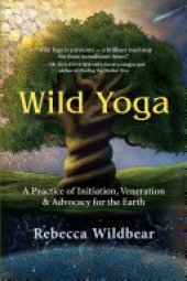 book Wild Yoga: A Practice of Initiation, Veneration & Advocacy for the Earth