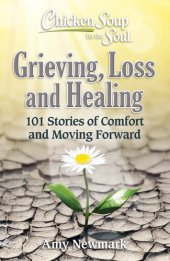 book Chicken Soup for the Soul: Grieving, Loss and Healing: 101 Stories of Comfort and Moving Forward