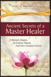 book Ancient Secrets of a Master Healer: A Western Skeptic, An Eastern Master, And Life’s Greatest Secrets