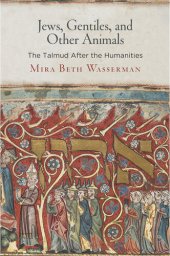 book Jews, Gentiles, and Other Animals: The Talmud After the Humanities (Divinations: Rereading Late Ancient Religion)