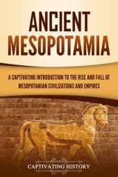book Ancient Mesopotamia: A Captivating Introduction to the Rise and Fall of Mesopotamian Civilizations and Empires (Exploring Mesopotamia)