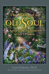 book The Making of an Old Soul: Aging as the Fulfillment of Life's Promise