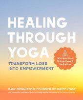 book Healing Through Yoga: Transform Loss into Empowerment – With More Than 75 Yoga Poses and Meditations