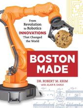 book Boston Made: From Revolution to Robotics, Innovations that Changed the World