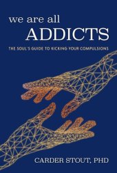 book We Are All Addicts: The Soul's Guide to Kicking Your Compulsions