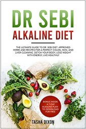 book DR SEBI ALKALINE DIET: The Ultimate Guide to Dr Sebi Diet. Approved Herbs and Recipes for a Perfect Colon, Skin, and Liver Cleaning. Detox your Body, Lose Weight with Energy, Live Healthily.