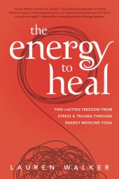 book The Energy to Heal: Find Lasting Freedom from Stress and Trauma Through Energy Medicine Yoga