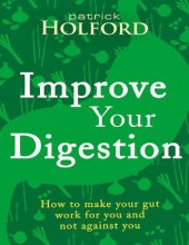 book Improve Your Digestion: How to Make Your Gut Work for You and Not Against You