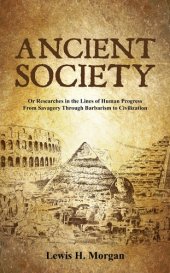 book Ancient Society: Or Researches in the Lines of Human Progress From Savagery Through Barbarism to Civilization