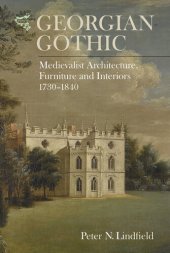 book Georgian Gothic: Medievalist Architecture, Furniture and Interiors, 1730-1840