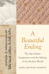 book A Beautiful Ending: The Apocalyptic Imagination and the Making of the Modern World