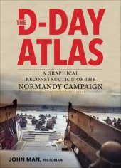 book The D-Day Atlas: A Graphical Reconstruction of the Normandy Campaign