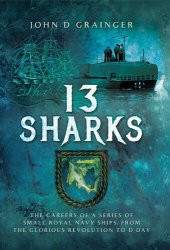 book 13 Sharks: The Careers of a Series of Small Royal Navy Ships, from the Glorious Revolution to D-Day